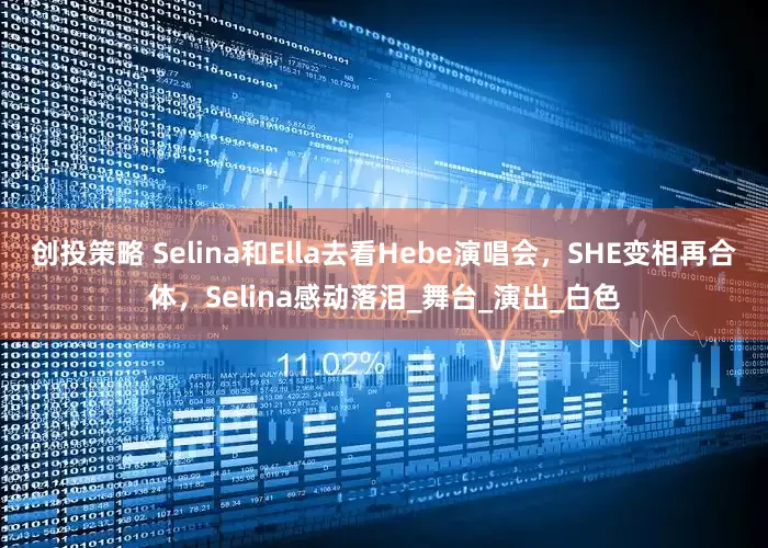 创投策略 Selina和Ella去看Hebe演唱会，SHE变相再合体，Selina感动落泪_舞台_演出_白色